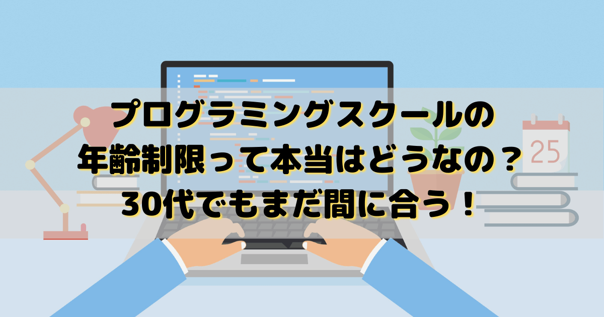 プログラミングスクールの年齢制限って本当はどうなの？30代でもまだ間に合う！