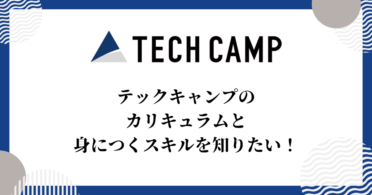 テックキャンプのカリキュラムと身につくスキルを知りたい