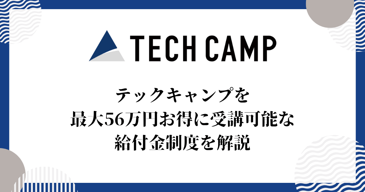 テックキャンプを最大56万円お得に受講可能な給付金制度を解説