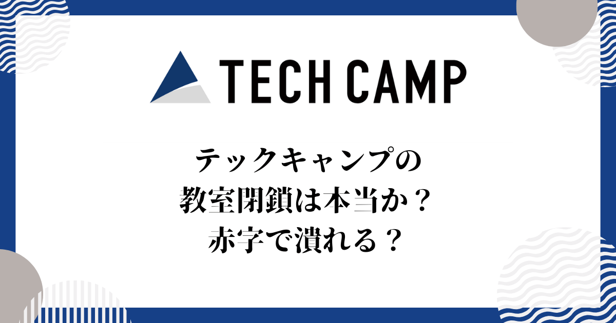 テックキャンプの教室閉鎖は本当か？赤字で潰れる？