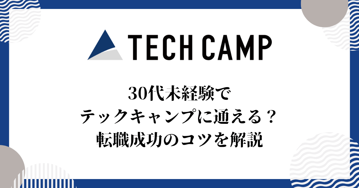 30代未経験でテックキャンプに通える？転職成功のコツを解説